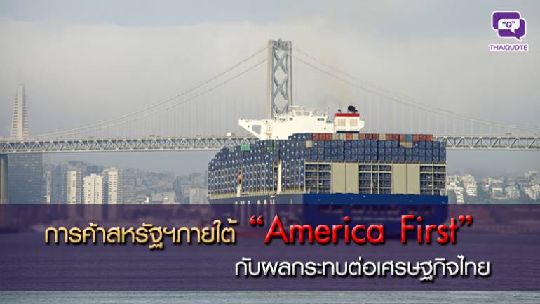 การค้าสหรัฐฯภายใต้ “America First”  กับผลกระทบต่อเศรษฐกิจไทย