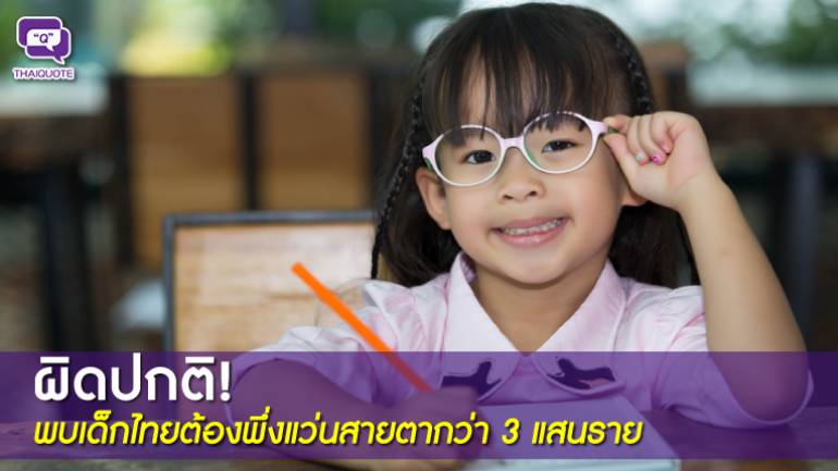 ผิดปกติ! พบเด็กไทยต้องพึ่งแว่นสายตากว่า 3 แสนราย