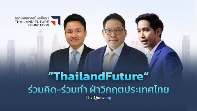 ส่องแนวคิดสถาบันอนาคตไทยศึกษา  “อุตตม” นำทีมคนรุ่นใหม่ “ร่วมคิด-ร่วมทำ” ฝ่าวิกฤตประเทศไทย