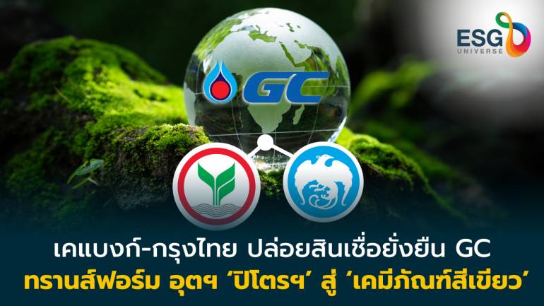 ‘เคแบงก์ -กรุงไทย’ ปล่อยกู้สินเชื่อยั่งยืน 1.2หมื่นล้าน ส่งกลุ่ม GC เปลี่ยนผ่าน’เคมีภัณฑ์ยั่งยืน’