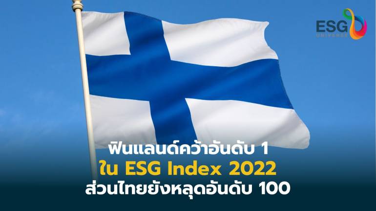ฟินแลนด์คว้าอันดับ 1 ใน ESG Index 2022 ส่วนไทยยังหลุดอันดับ 100