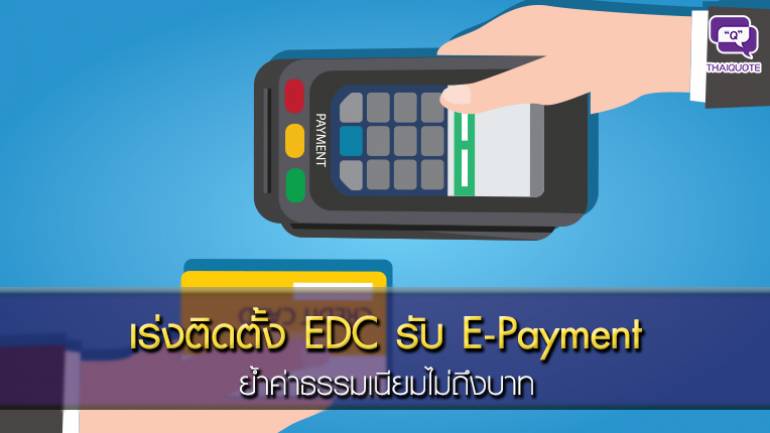 เร่งติดตั้ง EDC รับ E-Payment ย้ำค่าธรรมเนียมไม่ถึงบาท