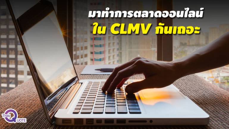 มาทำการตลาดออนไลน์ใน CLMV กันเถอะ