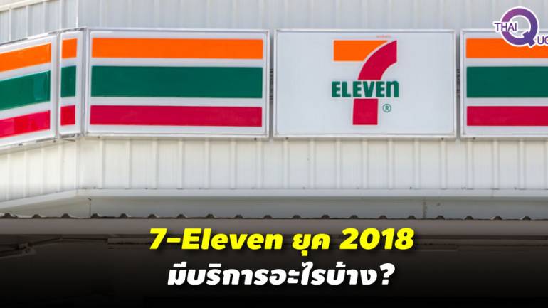 มาไกลขึ้นทุกที.. บริการสุดเซอร์ไพรส์จาก 7-Eleven ยุค 2018